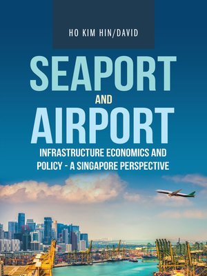 cover image of Seaport and Airport Infrastructure Economics and Policy--a Singapore Perspective